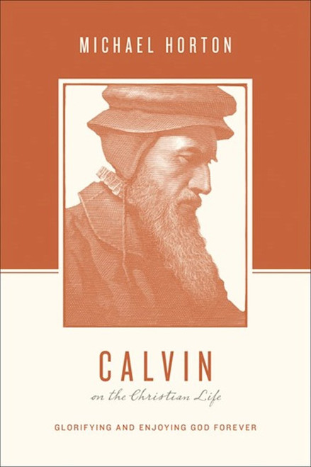 Calvin On The Christian Life (Theologians On The Christian Life) by Horton Michael