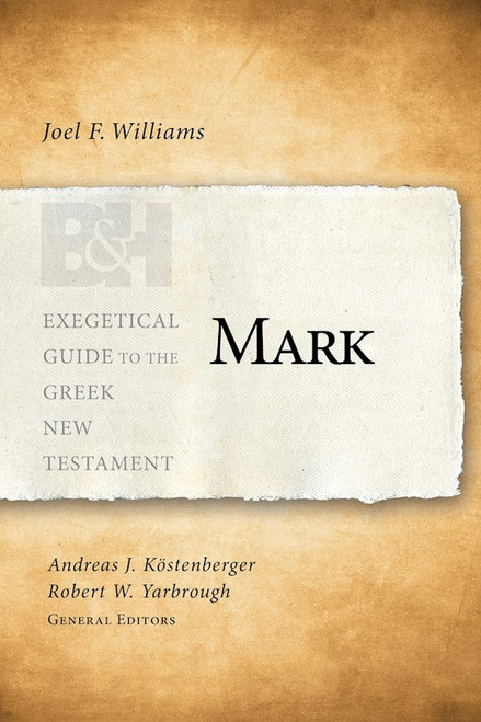 Mark (Exegetical Guide To The Greek New Testament) by Williams Joel F