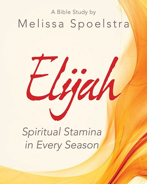 Elijah: Spiritual Stamina In Every Season Participant Workbook by Spoelstra Melissa