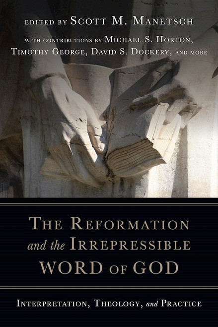 The Reformation And The Irrepressible Word Of God by Manetsch Scott M
