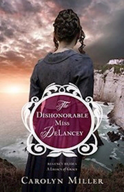 The Dishonorable Miss DeLancey (Regency Brides: A Legacy Of Grace #3) by Miller Carolyn
