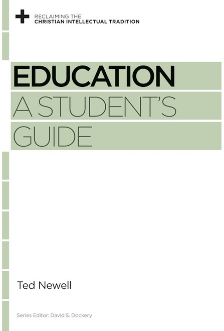 Education: A Student's Guide (Reclaiming The Christian Intellectual Tradition) by Newell Ted