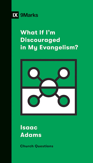 What If I'm Discouraged In My Evangelism? (9Mark Church Questions) by Adams Isaac