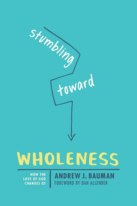 Stumbling Toward Wholeness by Bauman Andrew J