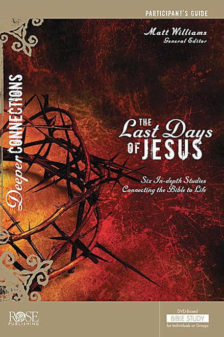 The Last Days Of Jesus Participant Guide For The DVD-Based Bible Study (Deeper Connections) by Williams Matt