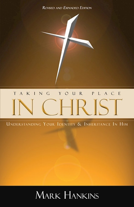 Taking Your Place In Christ (Revised & Expanded) by Hankins Mark