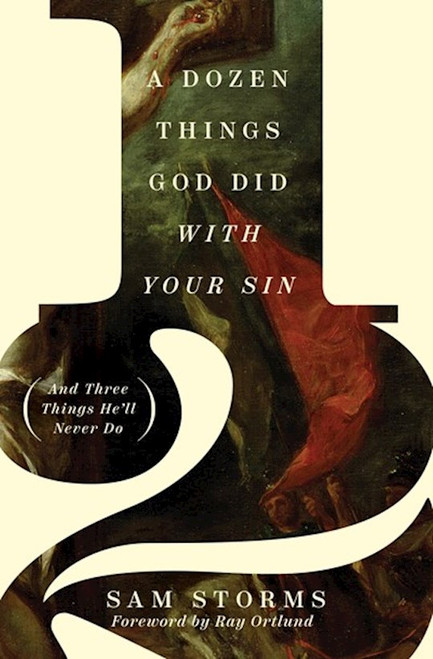 A Dozen Things God Did With Your Sin (And Three Things He'll Never Do) by Storms Sam