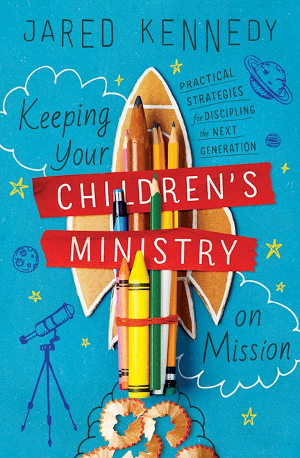 Keeping Your Children's Ministry On Mission by Jared Kennedy