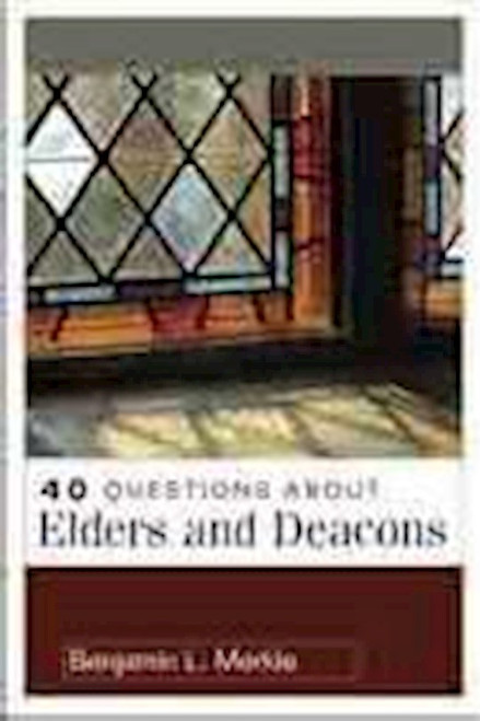 40 Questions About Elders And Deacons by Merkle Benjamin