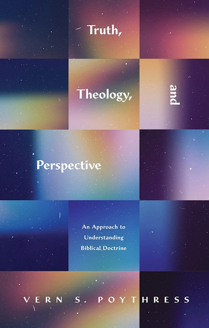 Truth Theology And Perspective by Poythress Vern S