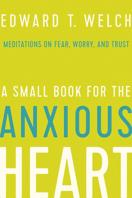 A Small Book For The Anxious Heart by Welch Edward T