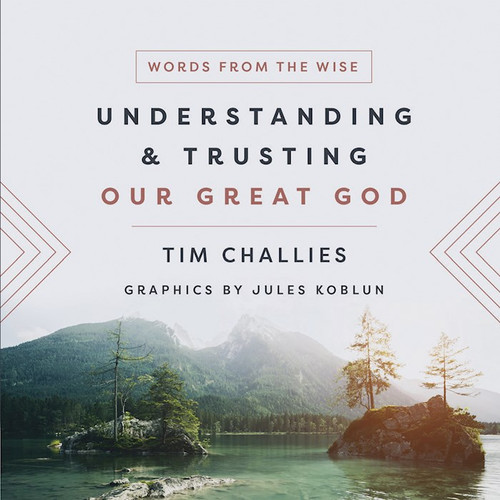 Understanding And Trusting Our Great God (Words From The Wise) by Challies Tim