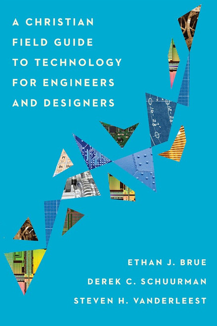 A Christian Field Guide To Technology For Engineers And Designers by Brue Ethan J