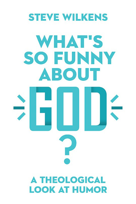 What's So Funny About God? by Wilkens Steve