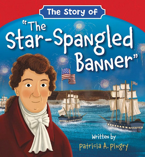 The Story Of "The Star-Spangled Banner" by Pingry Patricia
