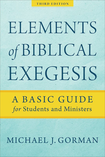Elements Of Biblical Exegesis (Third Edition) by Gorman Michael J