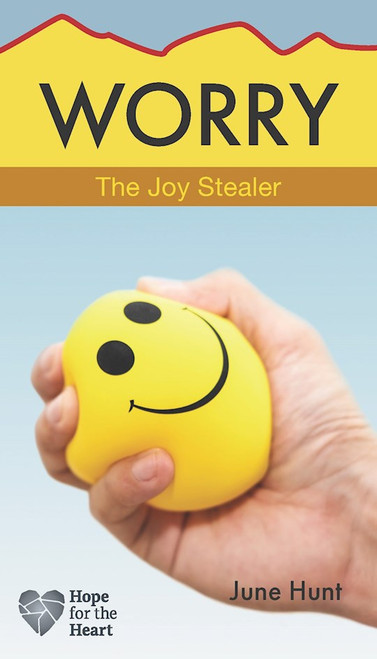 Worry: The Joy Stealer (Hope For The Heart) by Hunt June