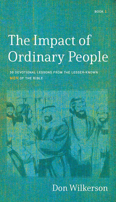 THE IMPACT OF ORDINARY PEOPLE: Lessons from the Lesser-Known Men of the Bible by Wilkerson Don