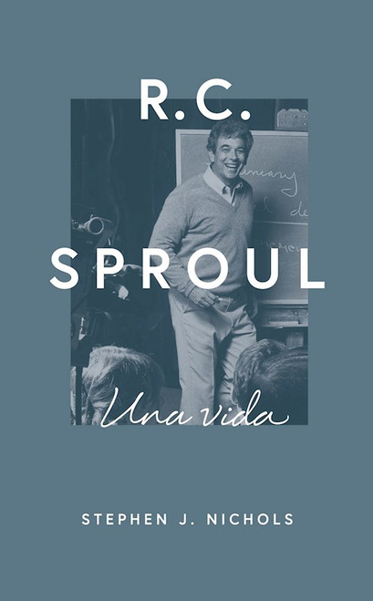 R.C. Sproul: Una Vida (R.C. Sproul: His Life) by Nichols Stephen J