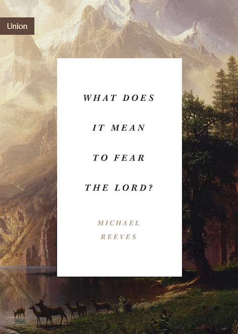 What Does It Mean To Fear The Lord? by Reeves Michael
