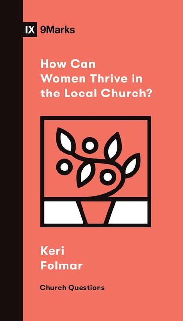 How Can Women Thrive In The Local Church? (9Marks Church Questions) by Folmar Keri