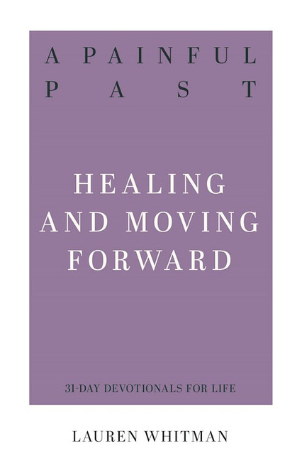 A Painful Past: Healing And Moving Forward (31-Day Devotionals For Life) by Whitman Lauren