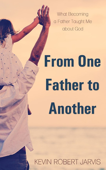 From One Father to Another by Jarvis Kevin R