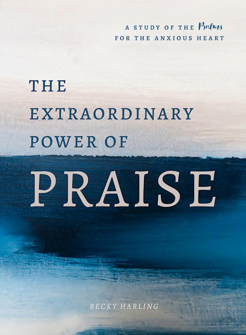 The Extraordinary Power Of Praise by Harling Becky