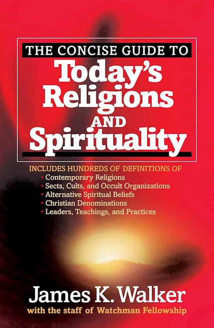 The Concise Reference Guide To Today's Religions And Spirituality by Walker James