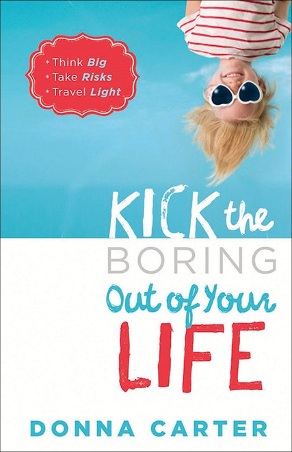 Kick The Boring Out Of Your Life by Carter Donna