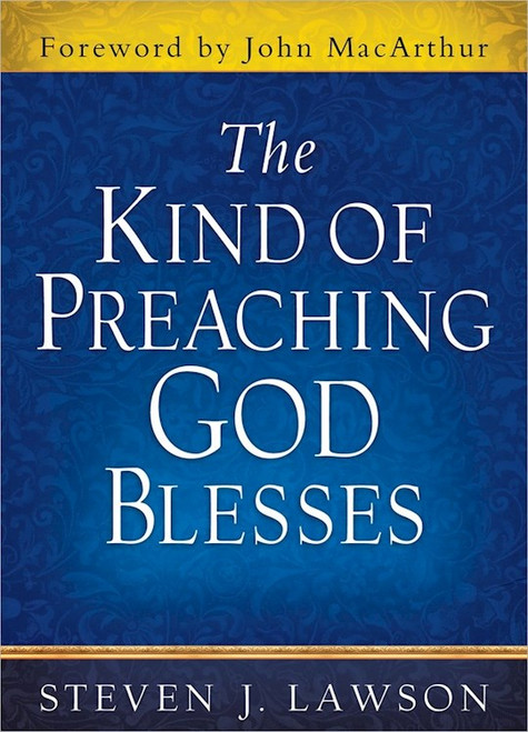 The Kind Of Preaching God Blesses by Lawson Steven J