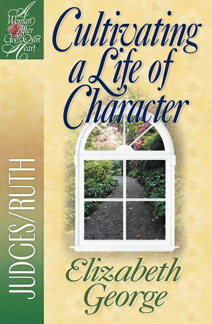 Cultivating A Life Of Character (A Woman After God's Own Heart) by George Elizabeth