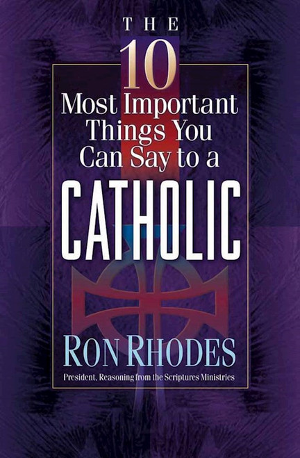 10 Most Important Things To Say To A Catholic by Rhodes Ron