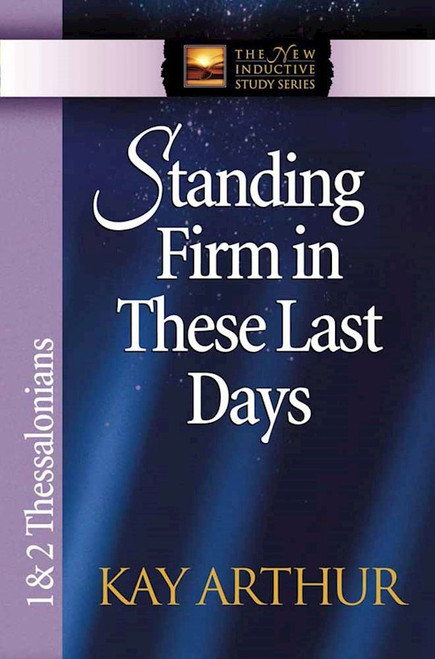 Standing Firm In These Last Days: 1 & 2 Thessalonians (The New Inductive Study Series) by Arthur Kay