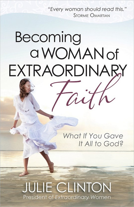 Becoming A Woman Of Extraordinary Faith by Clinton Julie