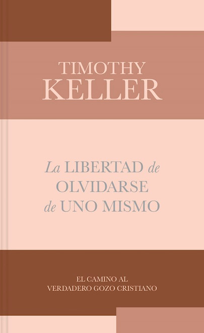 La Libertad de Olvidarse de Uno Mismo (The Freedom Of Self-Forgetfulness) by Keller Timothy
