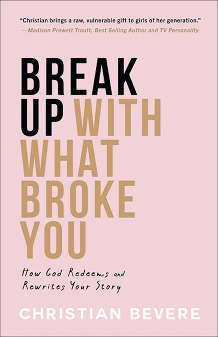 Break Up With What Broke You by Bevere Christian
