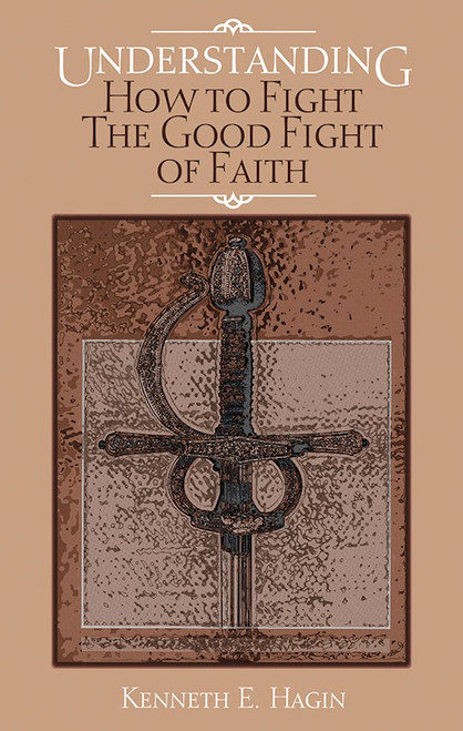 Understanding How To Fight Good Fight Of Faith by Hagin Kenneth E
