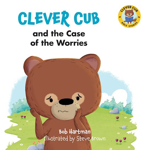 Clever Cub And The Case Of The Worries by Hartman Bob
