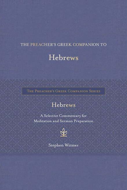 The Preacher's Greek Companion To Hebrews by Witmer Stephen