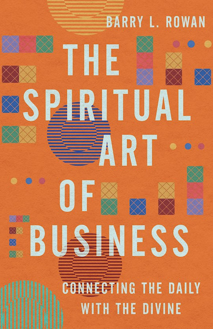 The Spiritual Art Of Business by Rowan Barry L