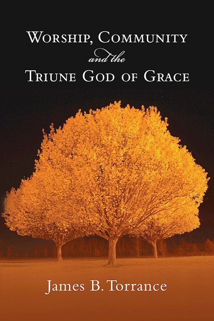 Worship Community And The Triune God Of Grace by Torrance James B