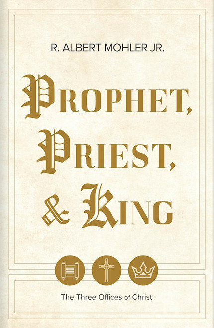 Prophet Priest & King by Mohler Jr. Albert