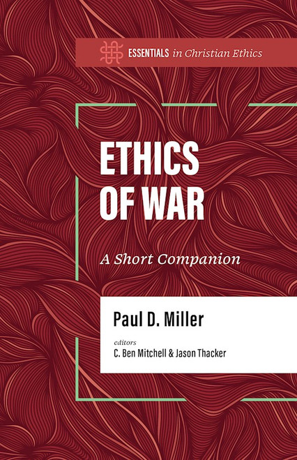 Ethics Of War (Essentials In Christian Ethics) by Miller Paul D