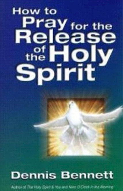 HOW TO PRAY FOR RELEASE OF THE HOLY SPIRIT by Bennett Dennis J