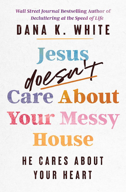 Jesus Doesn't Care About Your Messy House by White Dana K