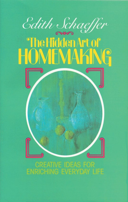 The Hidden Art Of Homemaking by Schaeffer Edith