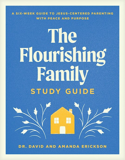The Flourishing Family Study Guide by Erickson Dr David