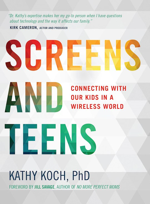 Screens And Teens by Kathy Koch Phd
