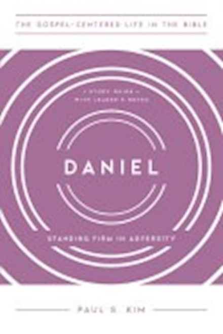 Daniel (The Gospel-Centered Life In The Bible) by Kim Paul